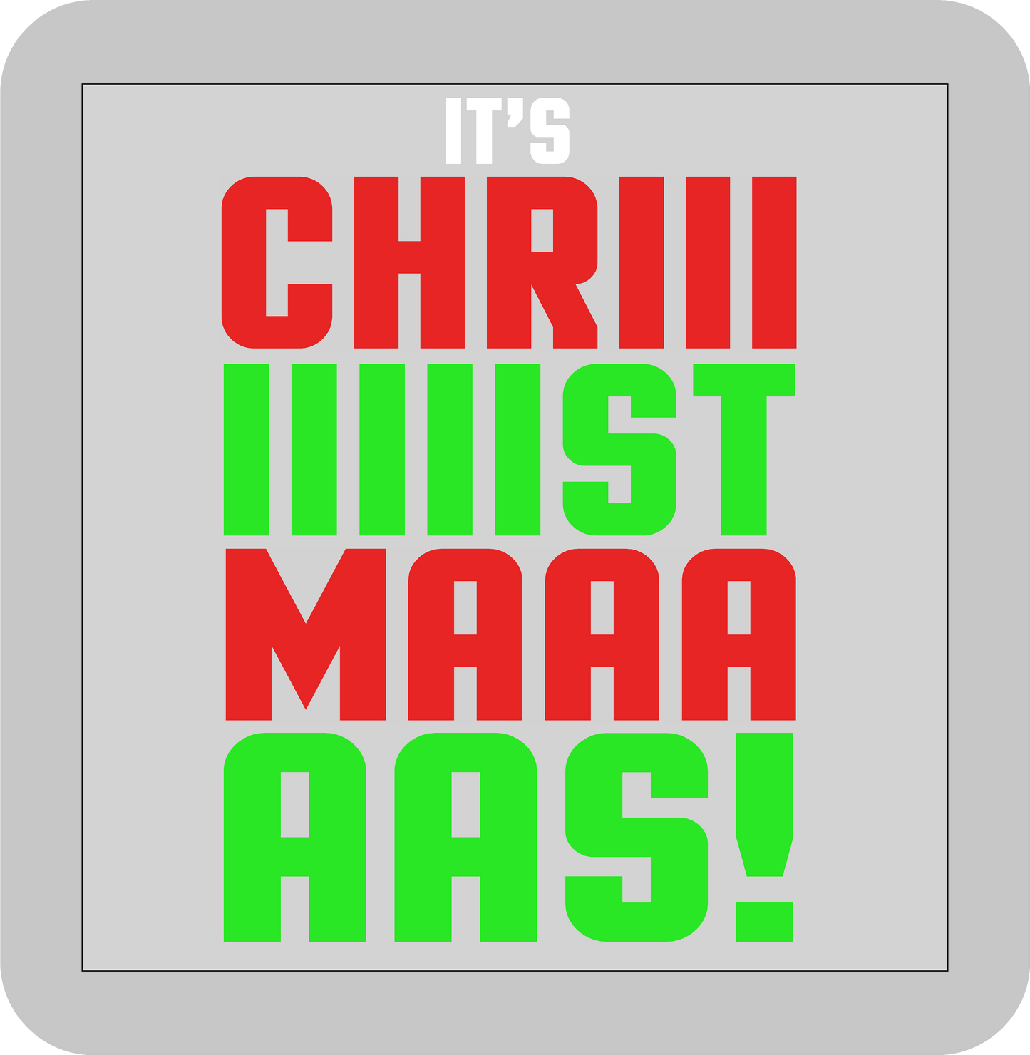 Christmas , It's CHRIIIIIIISTMAAAAAS! -DTF transfer