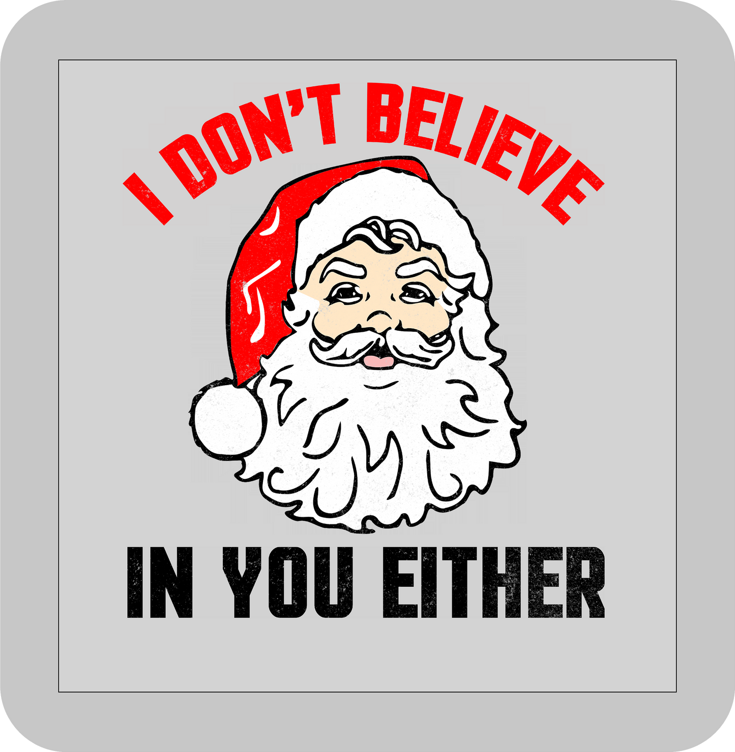 Christmas , I don't believe in you either -DTF transfer