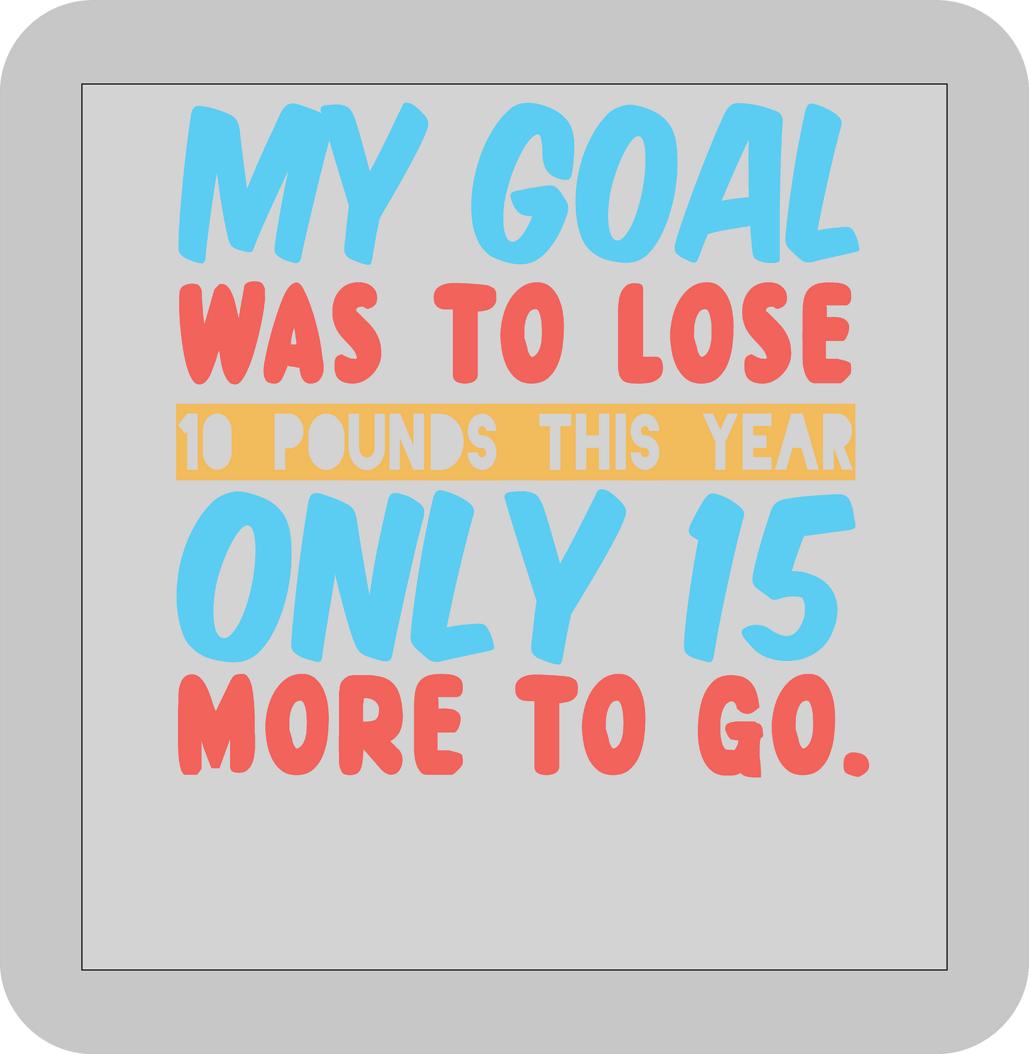 New Year's, My goal was to lose 10 pounds this year Only 15more to go -DTF transfer