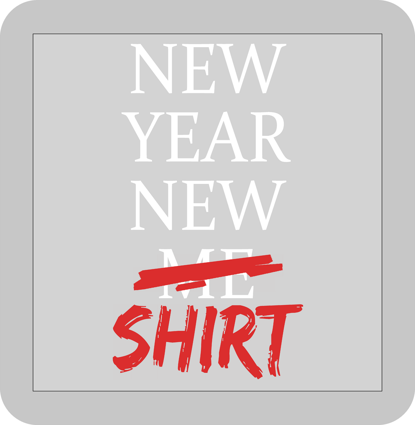 New Year's, New Year New (ME) shirt -DTF transfer