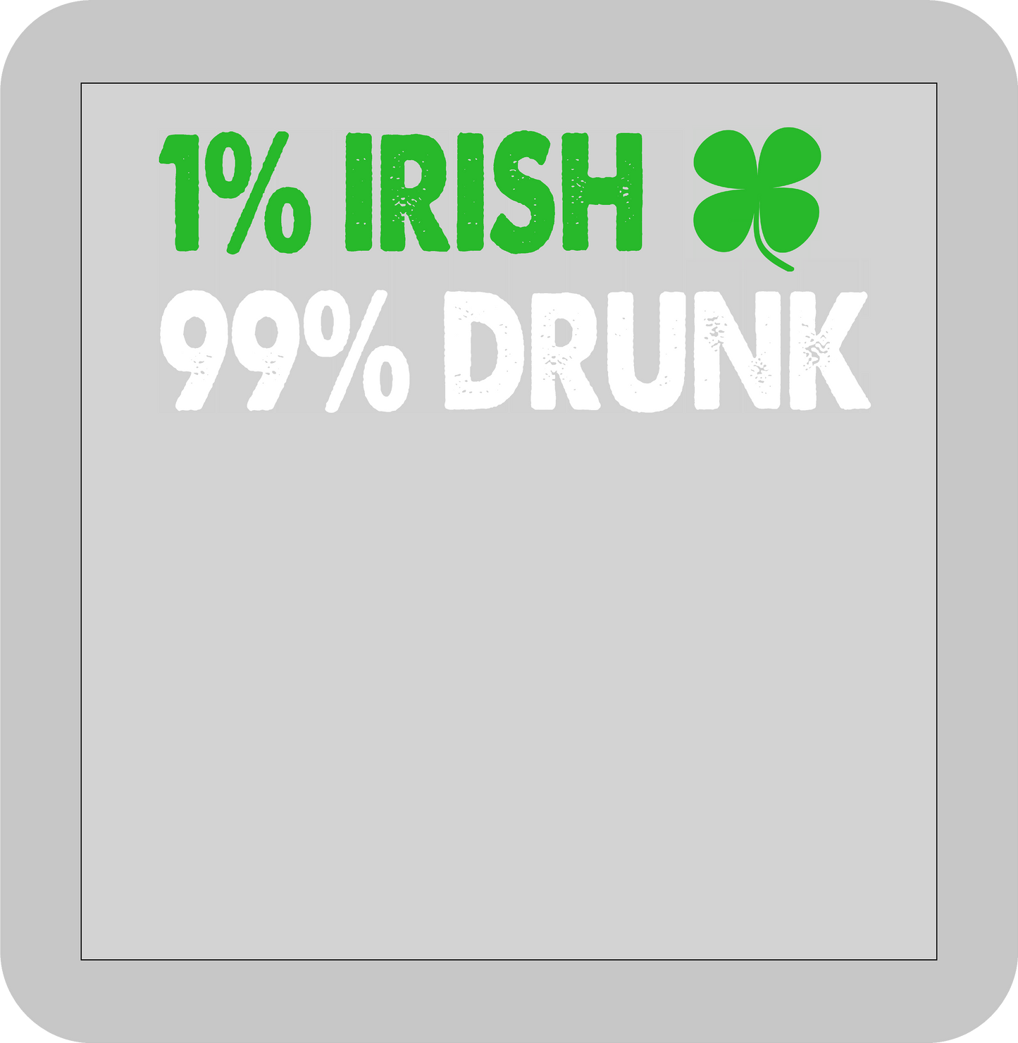 St, Patricks day, 1% Irish 99% Drunk -DTF transfer