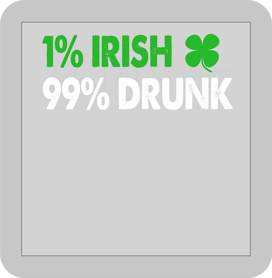 St, Patricks day, 1% Irish 99% Drunk -DTF transfer