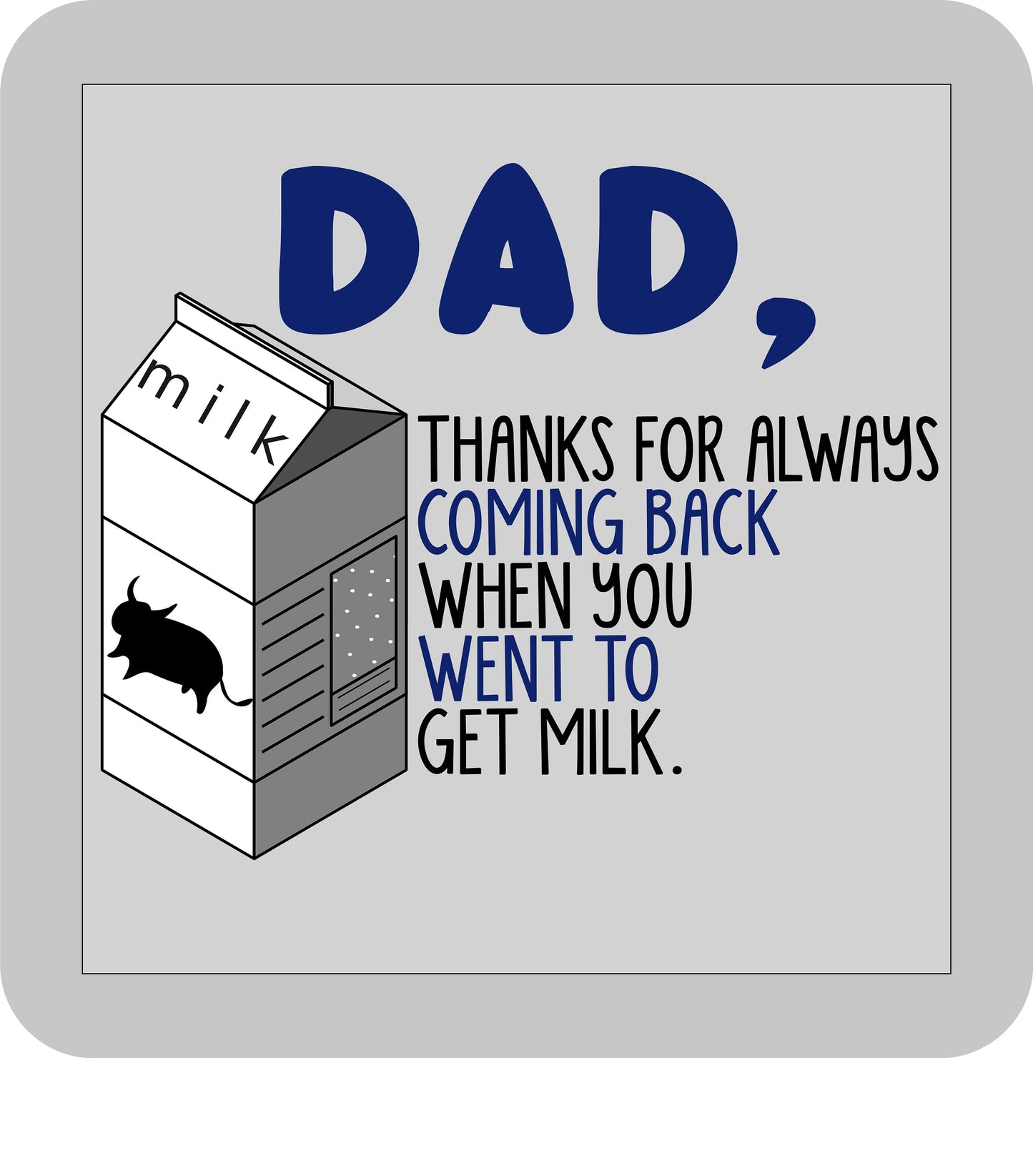 Father's Day, Dad, Thanks for always coming back when you went to get Milk -DTF transfer