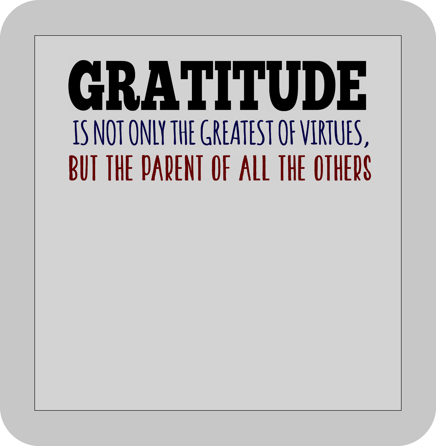 Thanksgiving , Gratitude Is not only the greatest of virtues but the parent of all the others -DTF transfer