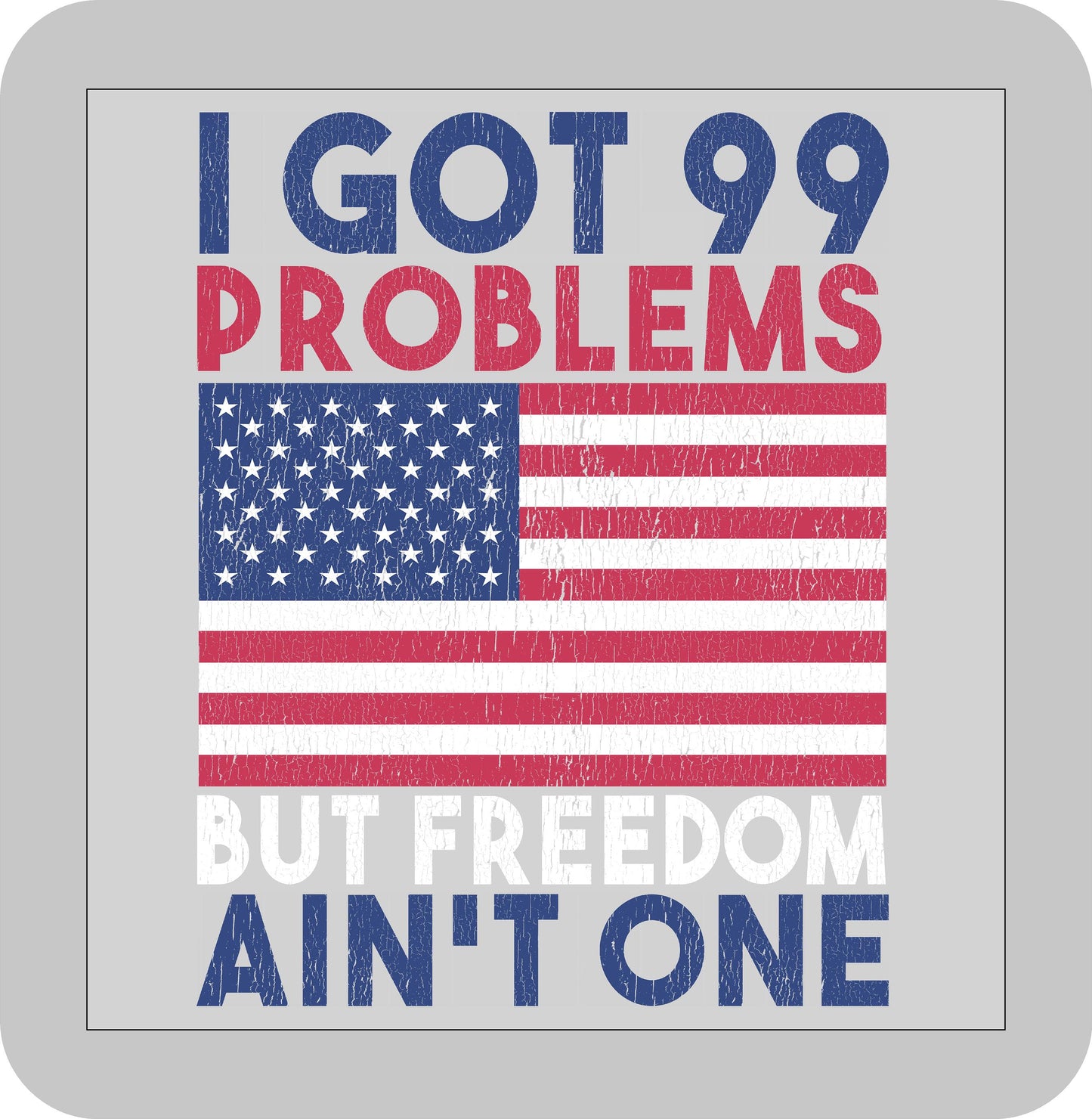 4th of July , I got 99 problems but freedom ain't one -DTF transfer