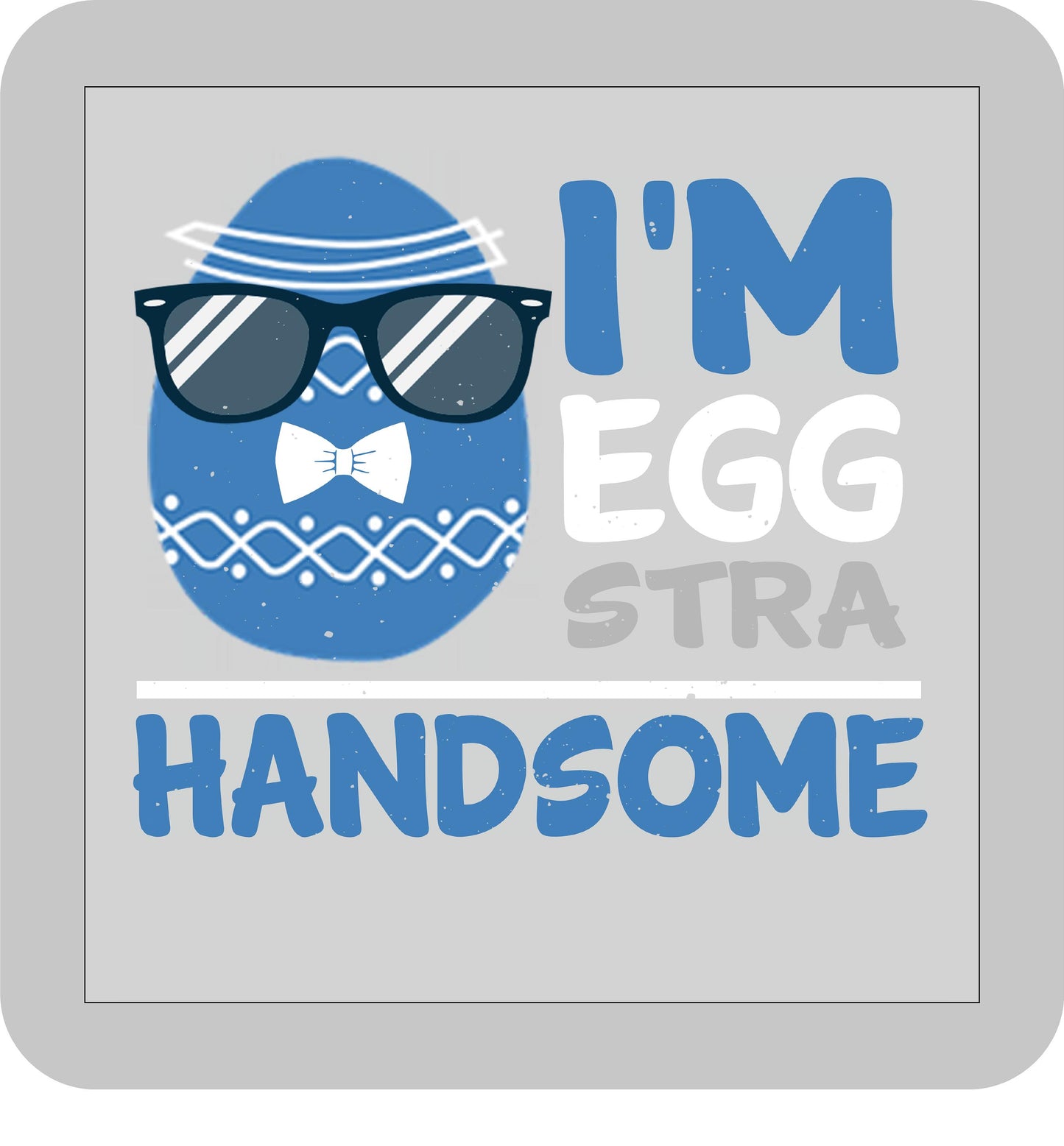 Easter, I'm Eggstra Handsome -DTF transfer