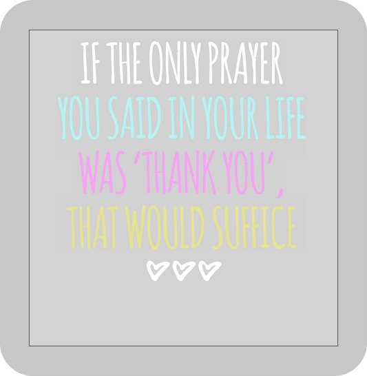 Thanksgiving , If the only rayer you said in your life was "Thank you" That would suffice -DTF transfer