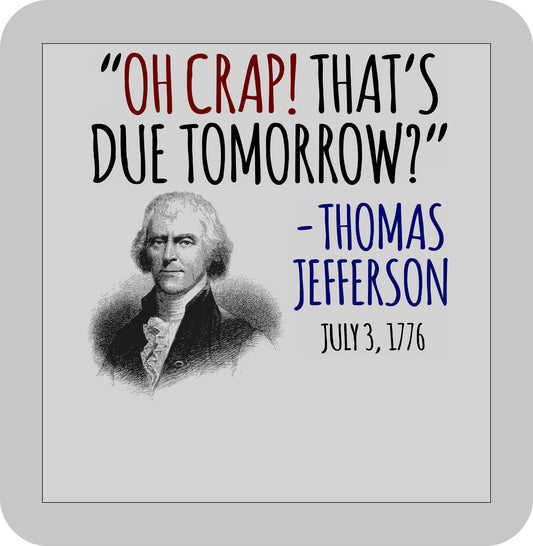 4th of July ,"OH CRAP! That's due tomorrow?"-Thomas Jefferson July 3, 1776 -DTF transfer