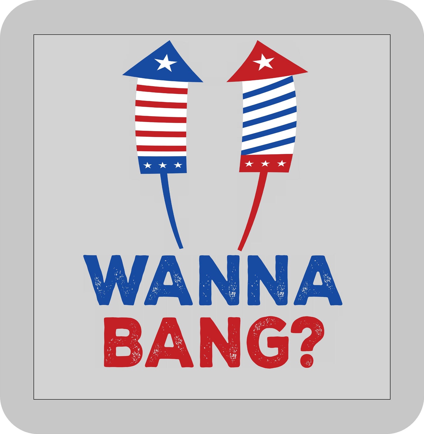 4th of July , Wanna Bang? with fireworks -DTF transfer