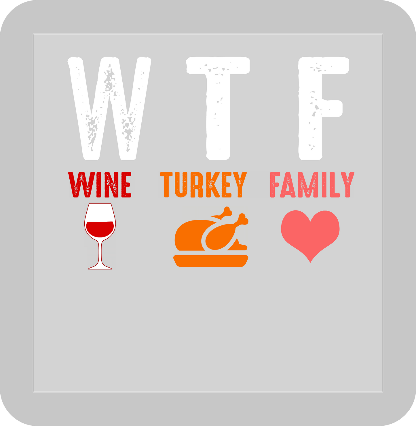 Thanksgiving , WTF (Wine Turkey Family) -DTF transfer