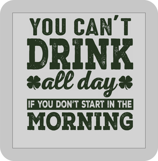 St, Patricks day,You can't Drink all day If you dont start in the morning  -DTF transfer