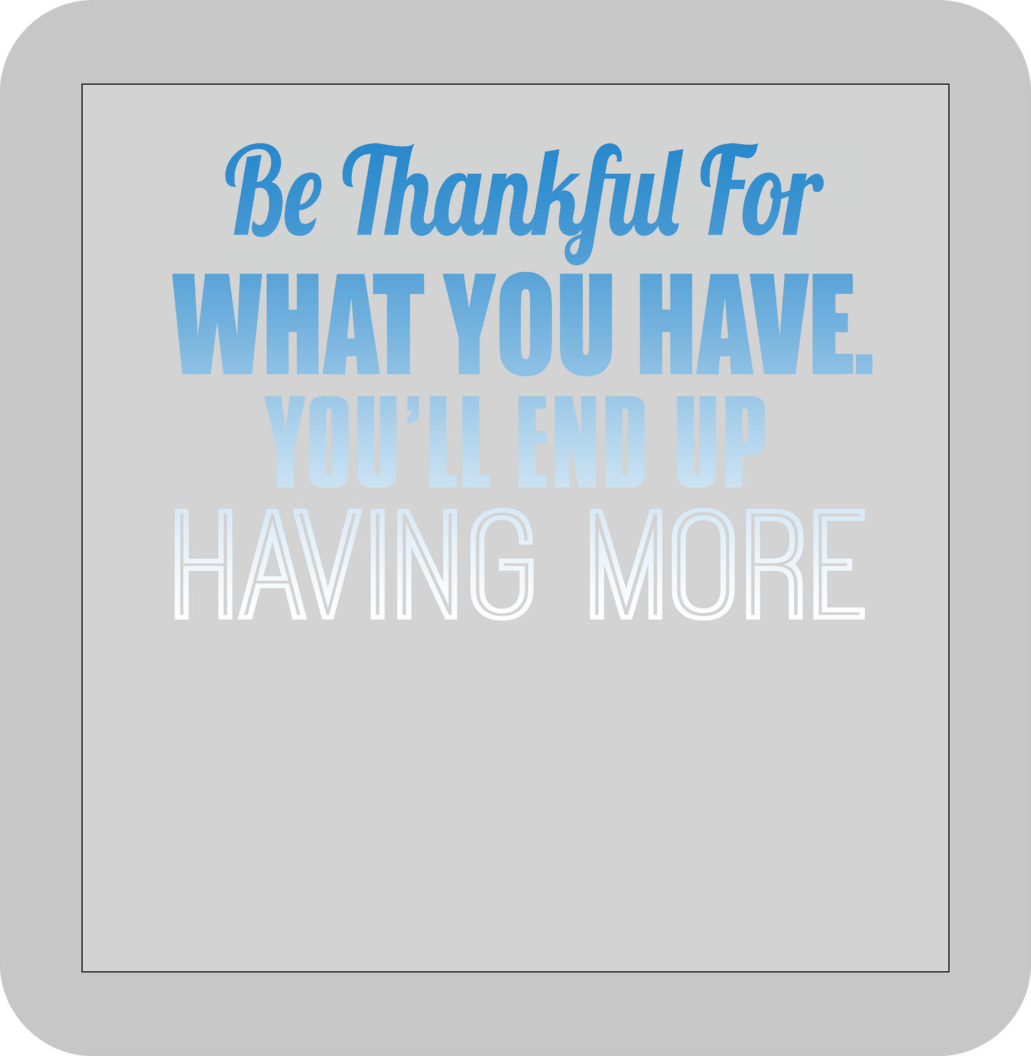 Thanksgiving , Be Thankful for what you have you'll end up having more -DTF transfer