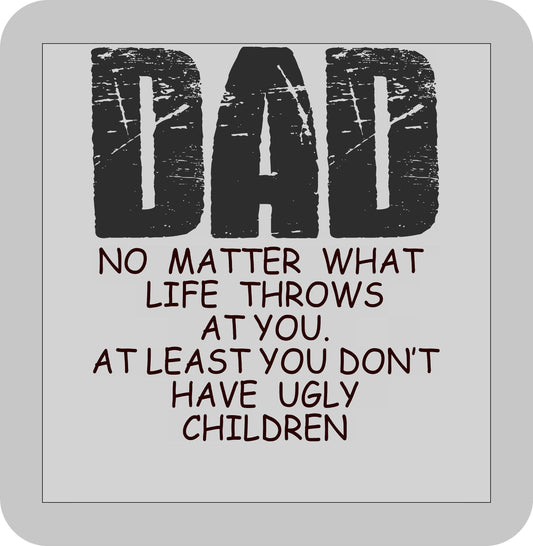 Father's Day, Dad No mater what life throws at you. At least you don't have ugly children. -DTF transfer