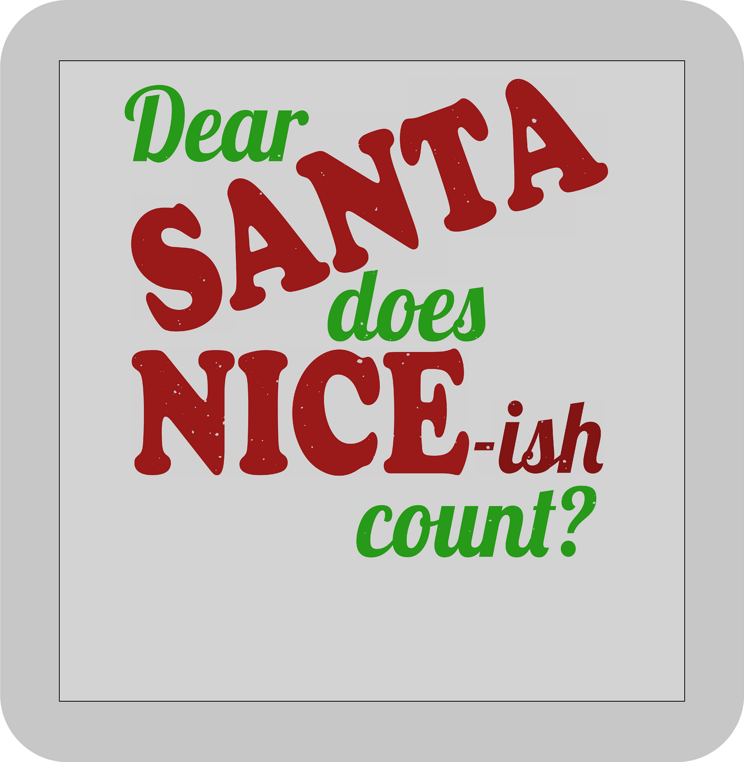 Christmas , Dear Santa does Nice-ish count? -DTF transfer