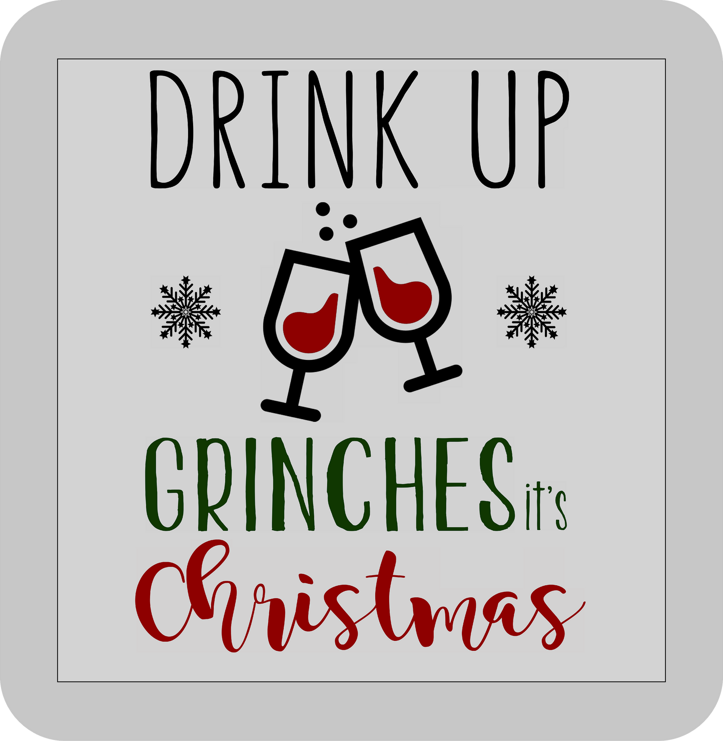 Christmas , Drink up Grinches it's Christmas -DTF transfer