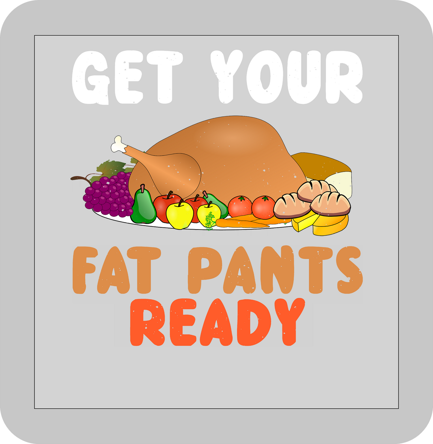 Thanksgiving , Get your Fat pants ready -DTF transfer