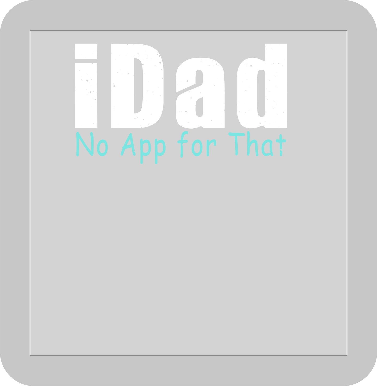 Father's Day, iDad No App for that  -DTF transfer