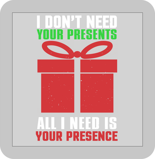 Christmas , I don't need your presents all I need is your presence -DTF transfer