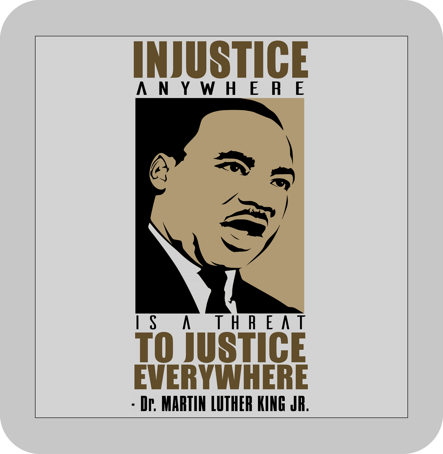 Martin Luther King Jr. , "Injustice anywhere is a threat to justice everywhere." -DTF transfer