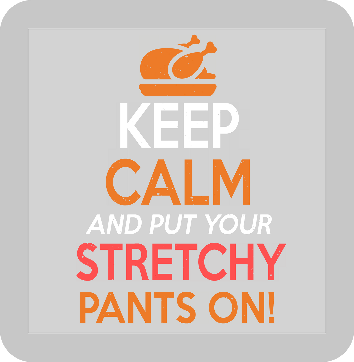 Thanksgiving , Keep calm and put your stretchy pants on! -DTF transfer