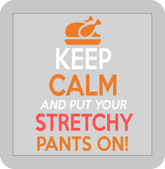 Thanksgiving , Keep calm and put your stretchy pants on! -DTF transfer