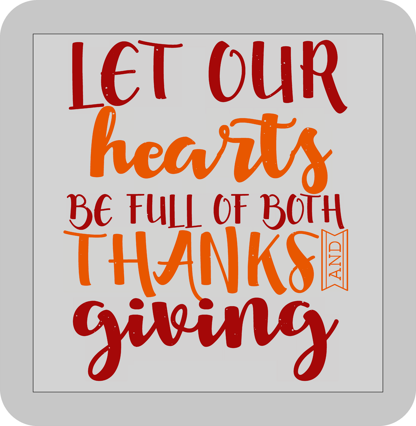 Thanksgiving , Let our hearts be full of both Thanks and Giving -DTF transfer