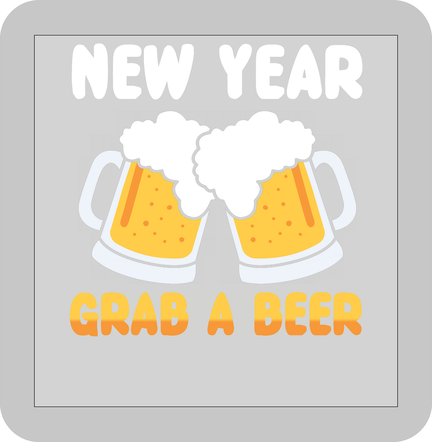 New Year's, New Year grab a beer -DTF transfer