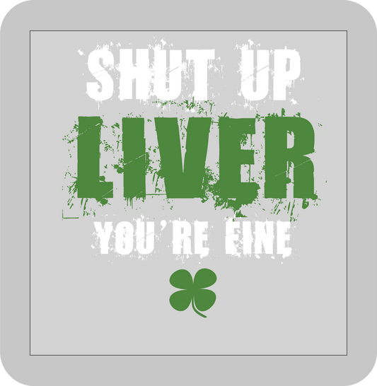 St, Patricks day, Shut up Liver you're fine  -DTF transfer