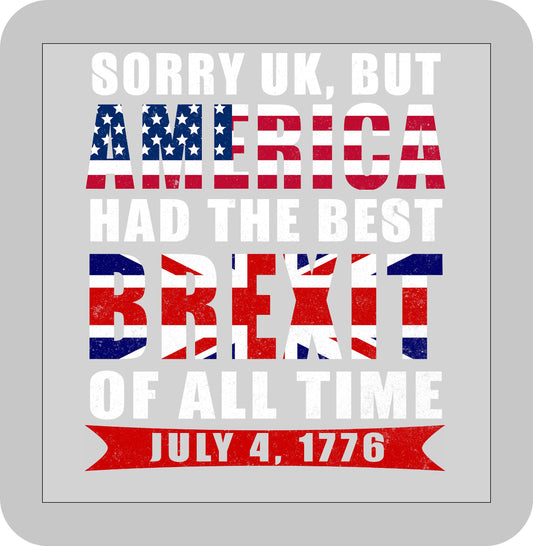 4th of July , Sorry UK, But Americahad the Best Brexit of all time July 4, 1776 -DTF transfer