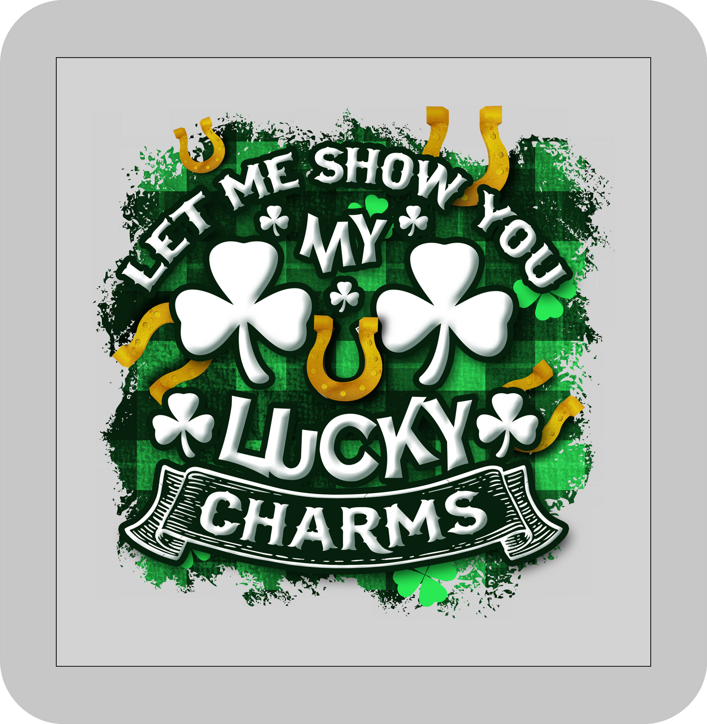 St, Patricks day,LET ME SHO W YOU MY LUCKY CHARMS -DTF transfer