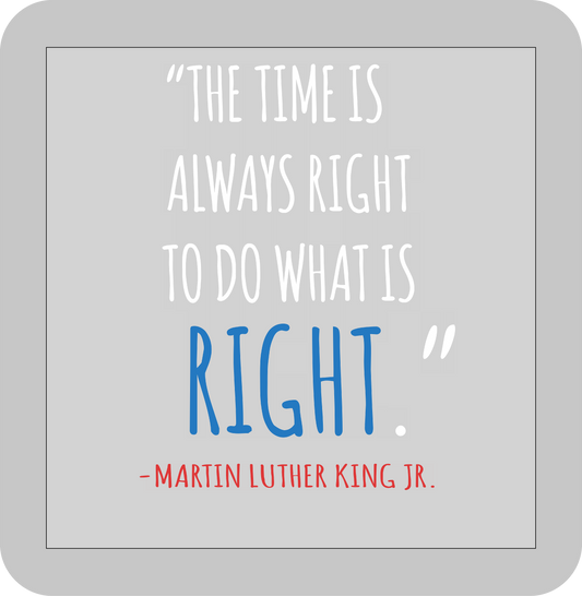 Martin Luther King Jr. , "The time is always right to do what is right." -DTF transfer