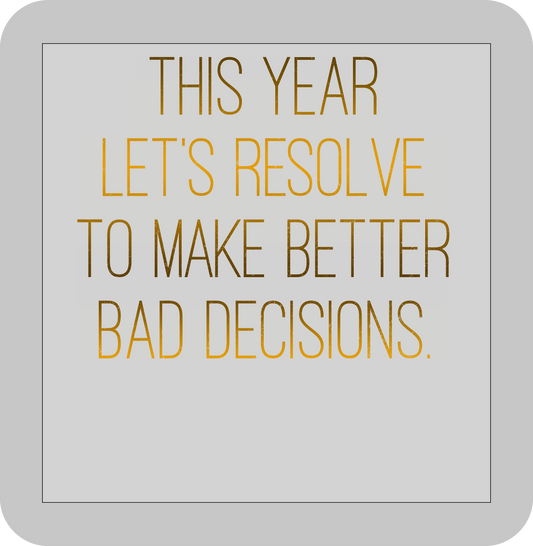 New Year's, This year lets resolve to make better bad decisions -DTF transfer