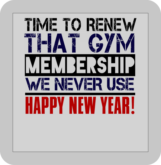 New Year's, Time to renew that gym membership we never use Happy New Year -DTF transfer