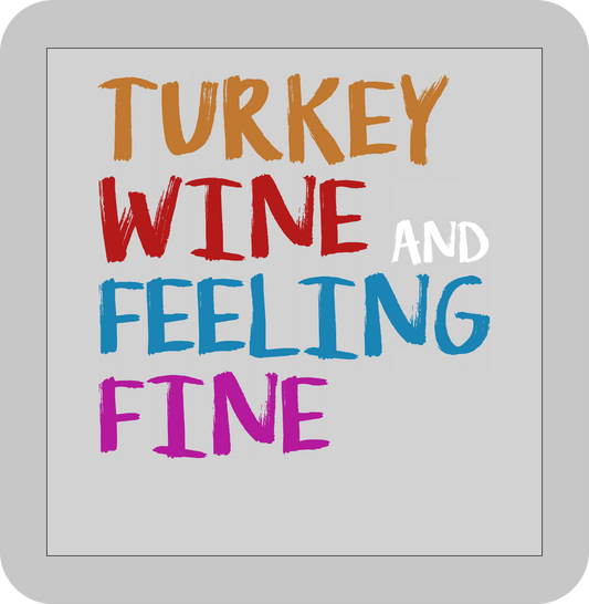 Thanksgiving , Turkey, Wine, and Feeling Fine -DTF transfer